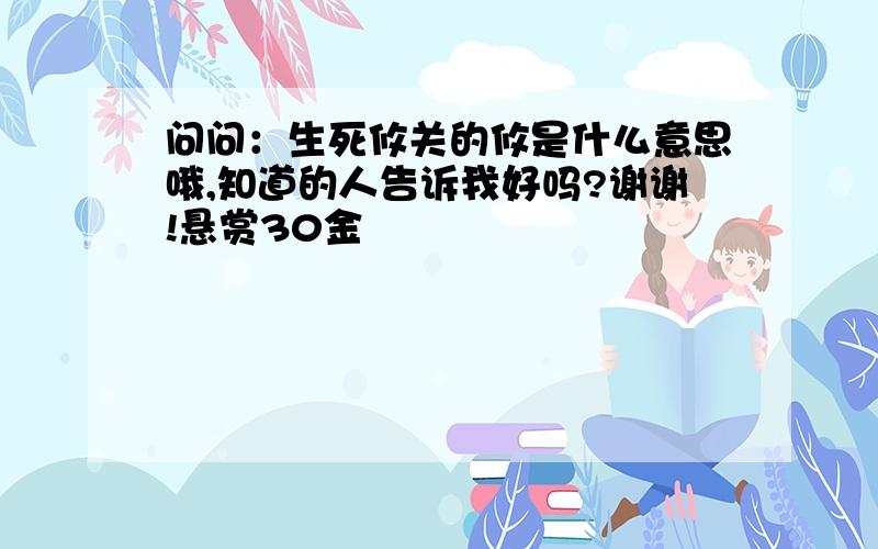 问问：生死攸关的攸是什么意思哦,知道的人告诉我好吗?谢谢!悬赏30金