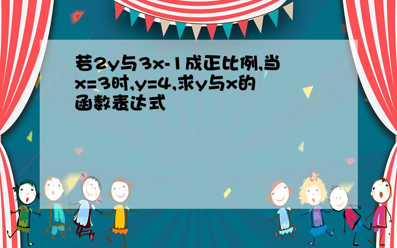 若2y与3x-1成正比例,当x=3时,y=4,求y与x的函数表达式