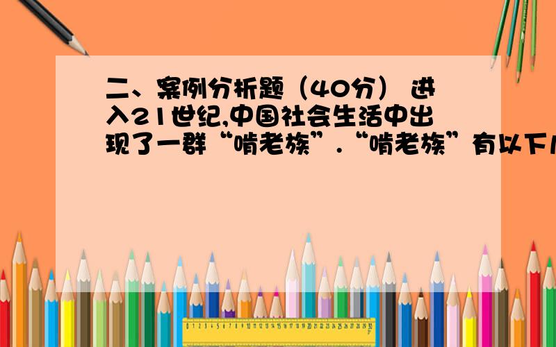 二、案例分析题（40分） 进入21世纪,中国社会生活中出现了一群“啃老族”.“啃老族”有以下几类： （1）