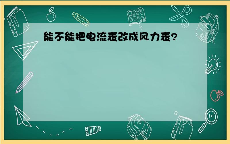 能不能把电流表改成风力表?