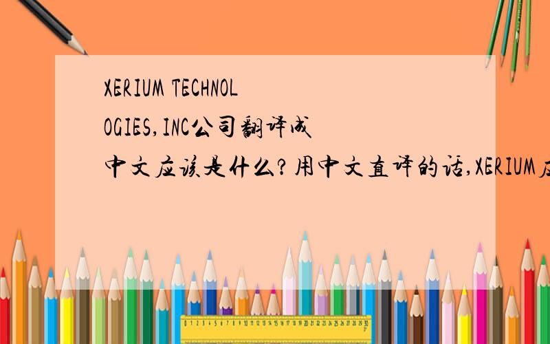 XERIUM TECHNOLOGIES,INC公司翻译成中文应该是什么?用中文直译的话,XERIUM应该翻译成什么?