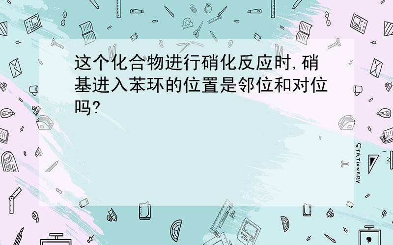 这个化合物进行硝化反应时,硝基进入苯环的位置是邻位和对位吗?