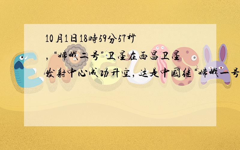 10月1日18时59分57秒，“嫦娥二号”卫星在西昌卫星发射中心成功升空，这是中国继“嫦娥一号”一举实现中华民族千年奔月