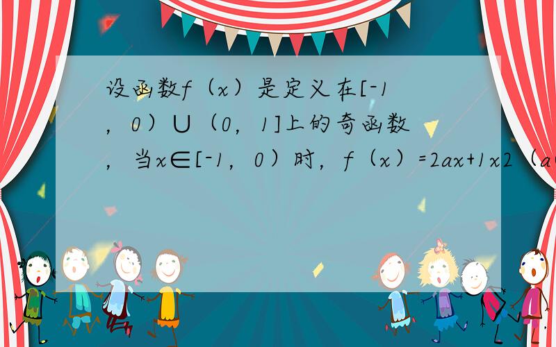 设函数f（x）是定义在[-1，0）∪（0，1]上的奇函数，当x∈[-1，0）时，f（x）=2ax+1x2（a∈R）．