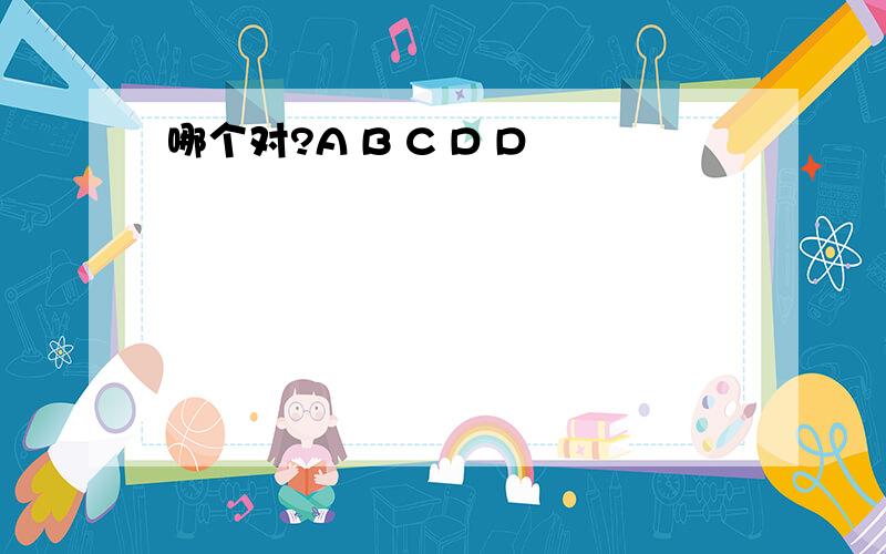 哪个对?A B C D D