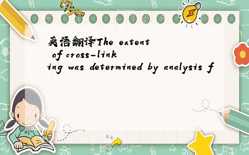 英语翻译The extent of cross-linking was determined by analysis f