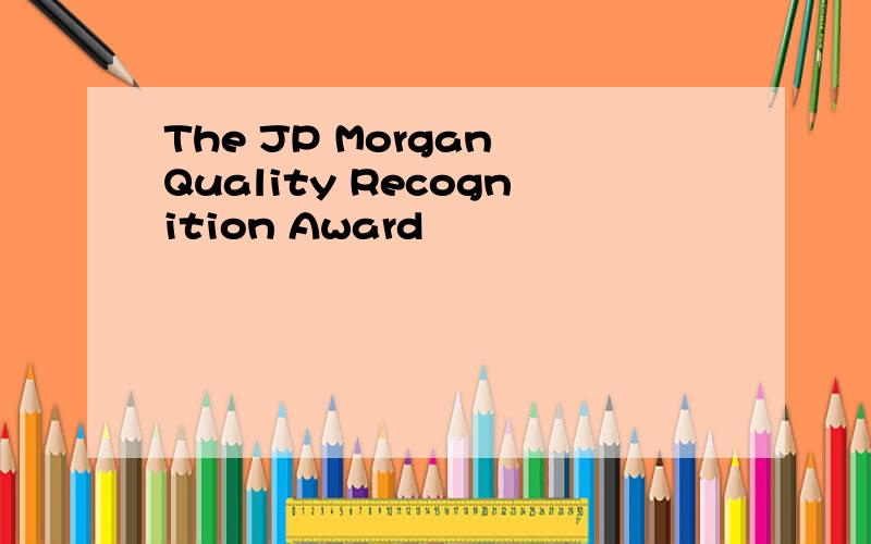 The JP Morgan Quality Recognition Award