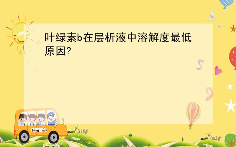 叶绿素b在层析液中溶解度最低原因?