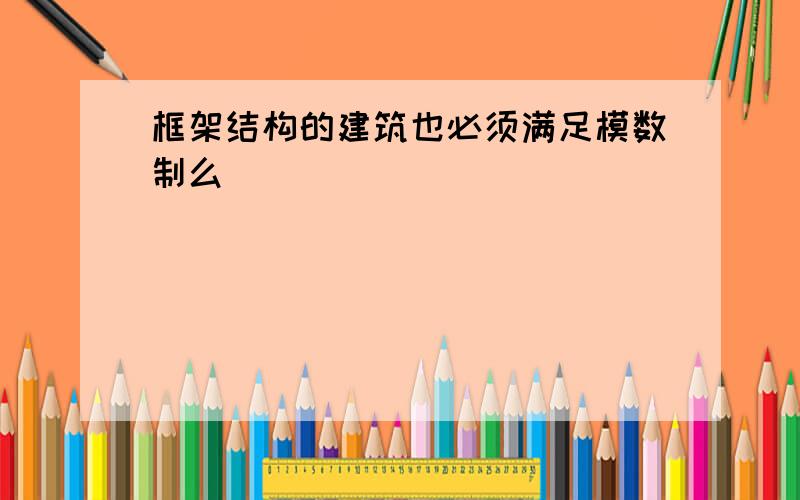 框架结构的建筑也必须满足模数制么