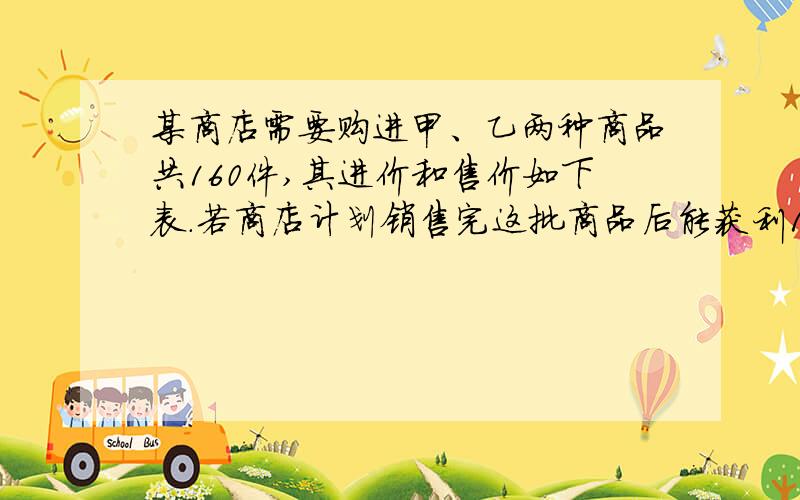 某商店需要购进甲、乙两种商品共160件,其进价和售价如下表.若商店计划销售完这批商品后能获利1100元,问：