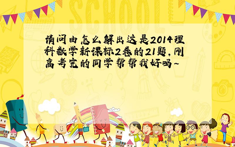 请问由怎么解出这是2014理科数学新课标2卷的21题，刚高考完的同学帮帮我好吗~