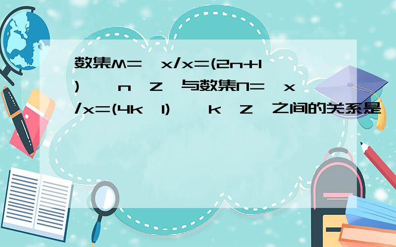 数集M=〔x/x=(2n+1)∏,n∈Z〕与数集N=〔x/x=(4k±1)∏,k∈Z〕之间的关系是