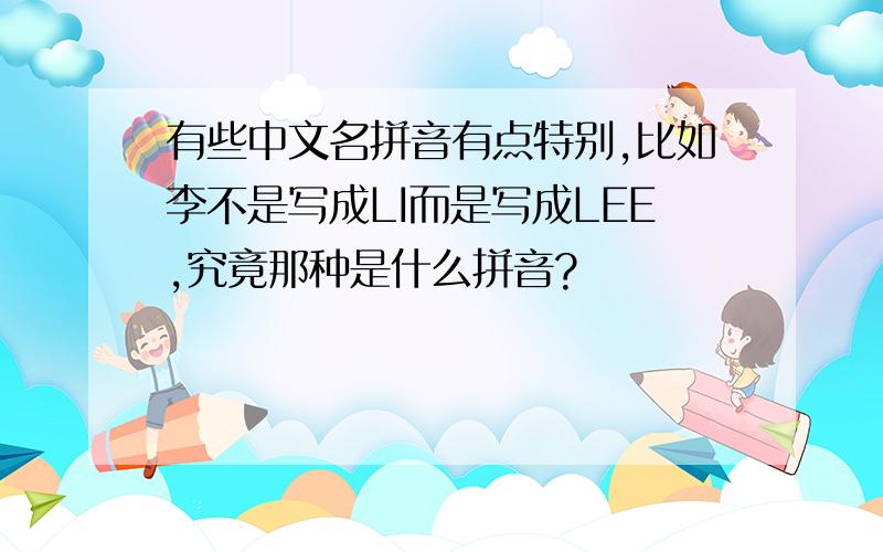 有些中文名拼音有点特别,比如李不是写成LI而是写成LEE,究竟那种是什么拼音?