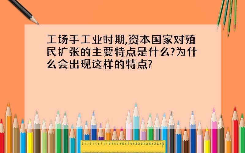 工场手工业时期,资本国家对殖民扩张的主要特点是什么?为什么会出现这样的特点?