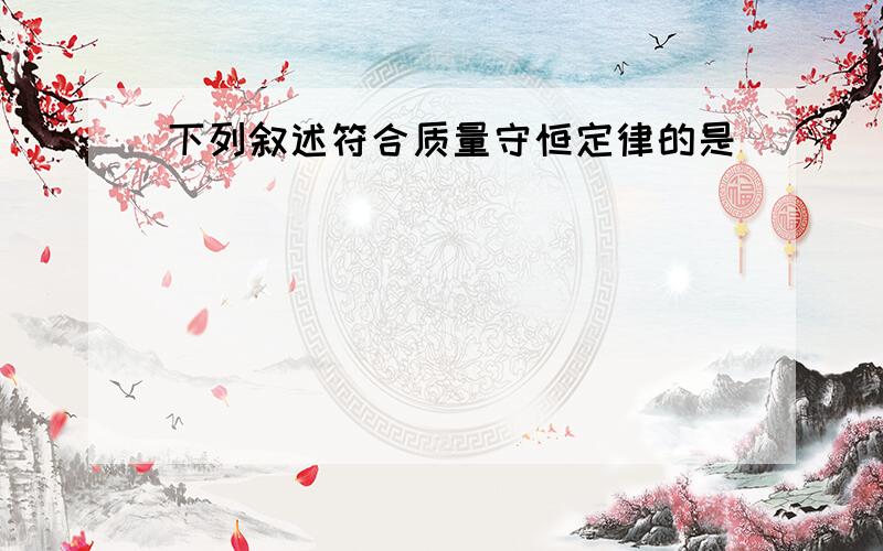 下列叙述符合质量守恒定律的是（　　）