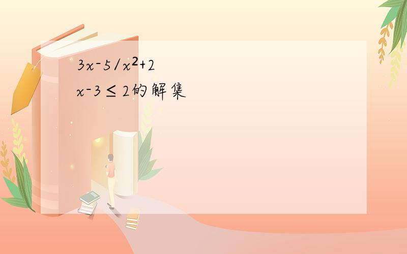 3x-5/x²+2x-3≤2的解集