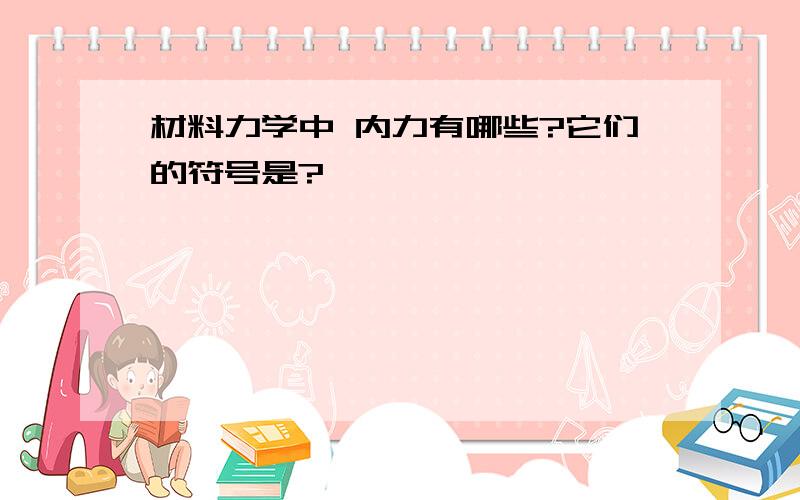 材料力学中 内力有哪些?它们的符号是?