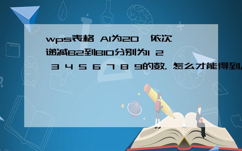 wps表格 A1为20,依次递减B2到B10分别为1 2 3 4 5 6 7 8 9的数. 怎么才能得到A2=19、A3