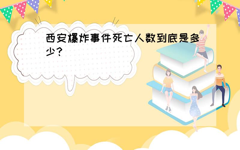 西安爆炸事件死亡人数到底是多少?