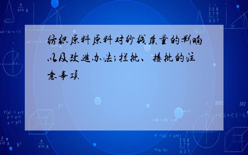 纺织原料原料对纱线质量的影响以及改进办法；拦批、接批的注意事项