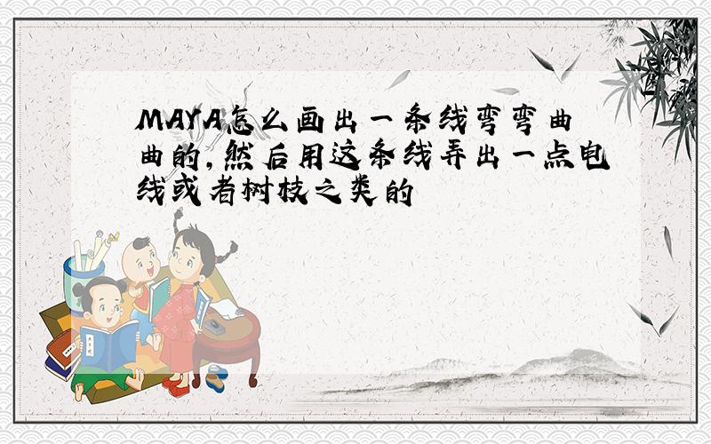 MAYA怎么画出一条线弯弯曲曲的,然后用这条线弄出一点电线或者树枝之类的