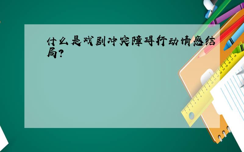 什么是戏剧冲突障碍行动情感结局?