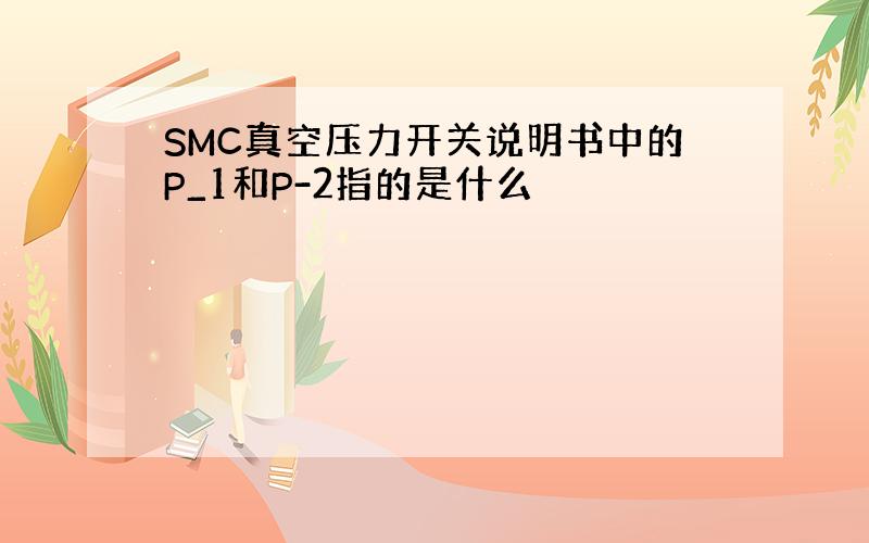 SMC真空压力开关说明书中的P_1和P-2指的是什么