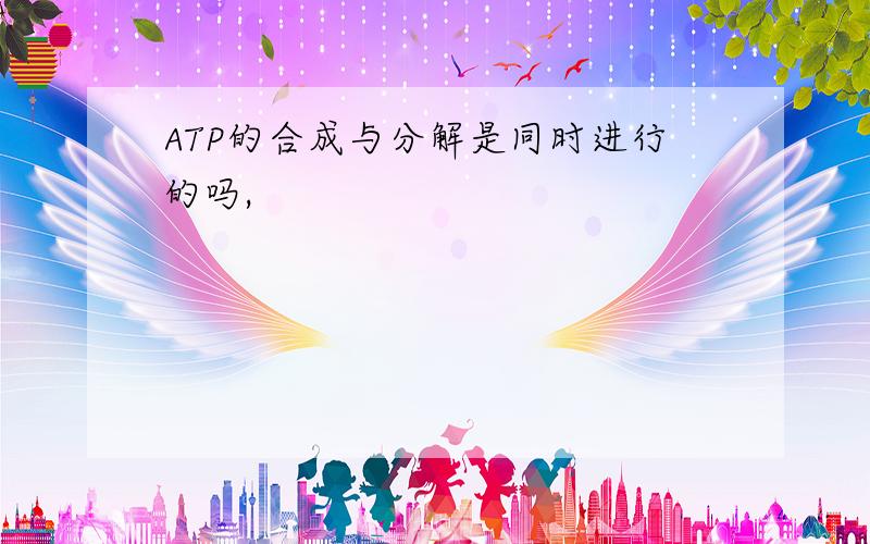 ATP的合成与分解是同时进行的吗,