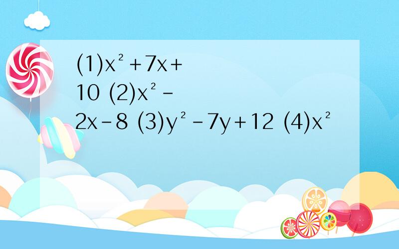 (1)x²＋7x＋10 (2)x²－2x－8 (3)y²－7y＋12 (4)x²