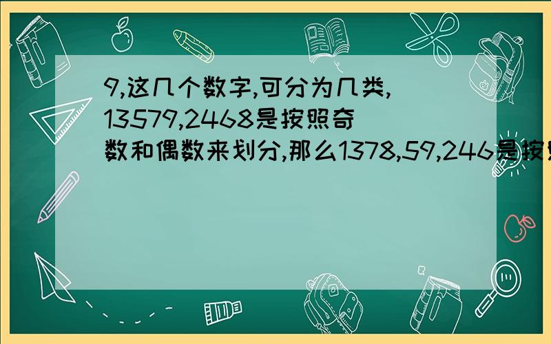 9,这几个数字,可分为几类,13579,2468是按照奇数和偶数来划分,那么1378,59,246是按照什么分类的?