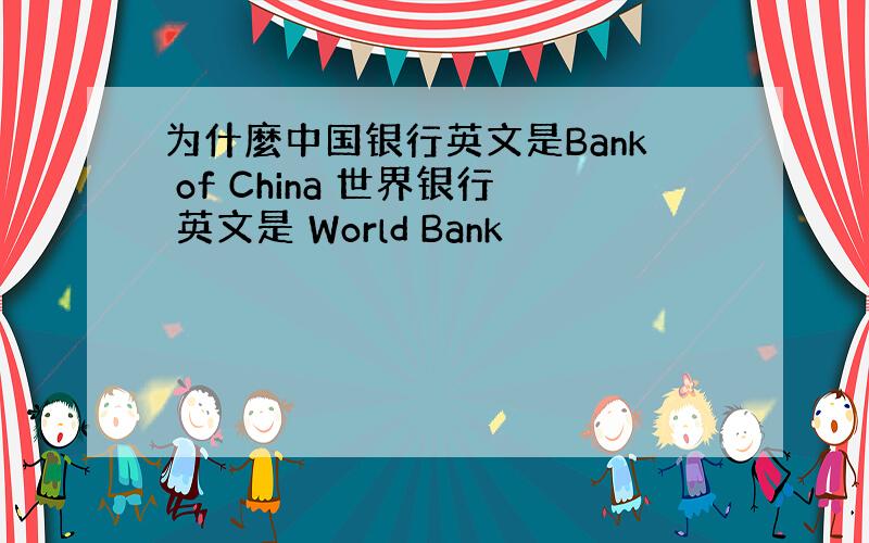 为什麼中国银行英文是Bank of China 世界银行 英文是 World Bank