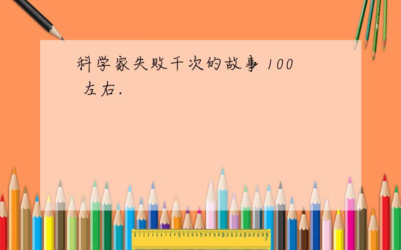 科学家失败千次的故事 100 左右.