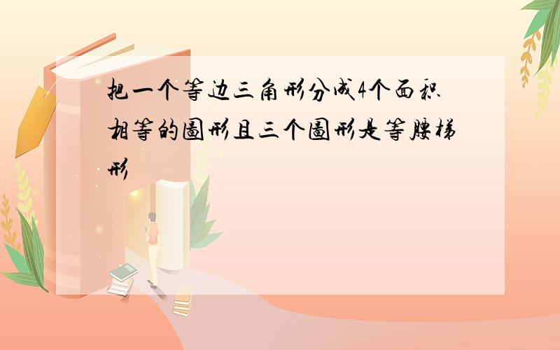 把一个等边三角形分成4个面积相等的图形且三个图形是等腰梯形