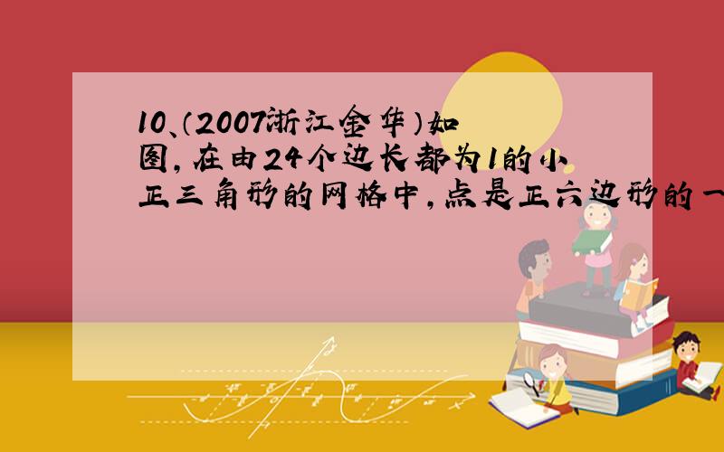 10、（2007浙江金华）如图,在由24个边长都为1的小正三角形的网格中,点是正六边形的一个顶点,以点为直角顶点在由24