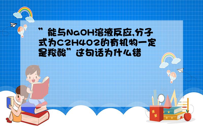 ”能与NaOH溶液反应,分子式为C2H4O2的有机物一定是羧酸”这句话为什么错