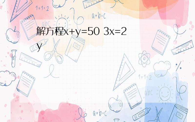 解方程x+y=50 3x=2y