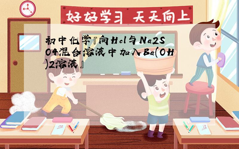 初中化学『向Hcl与Na2SO4混合溶液中加入Ba(OH)2溶液』