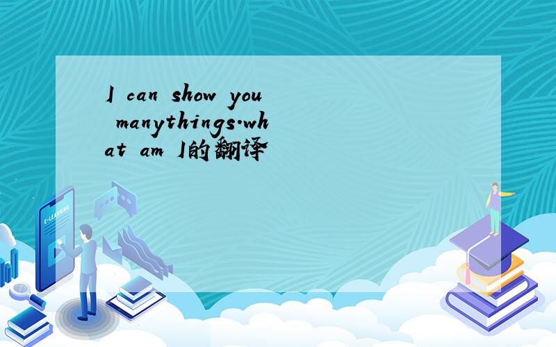 I can show you manythings.what am I的翻译