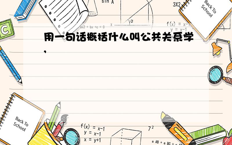 用一句话概括什么叫公共关系学,