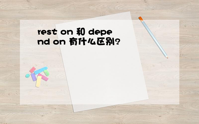 rest on 和 depend on 有什么区别?