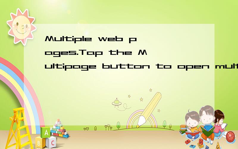 Multiple web pages.Tap the Multipage button to open multiple