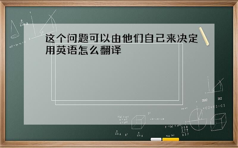 这个问题可以由他们自己来决定用英语怎么翻译