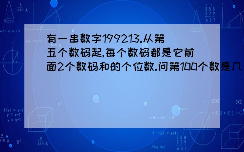 有一串数字199213.从第五个数码起,每个数码都是它前面2个数码和的个位数.问第100个数是几