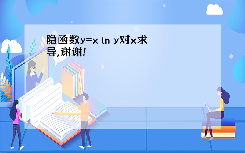 隐函数y=x ln y对x求导,谢谢!