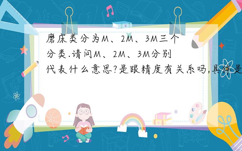 磨床类分为M、2M、3M三个分类.请问M、2M、3M分别代表什么意思?是跟精度有关系吗,具体是什么关系了?