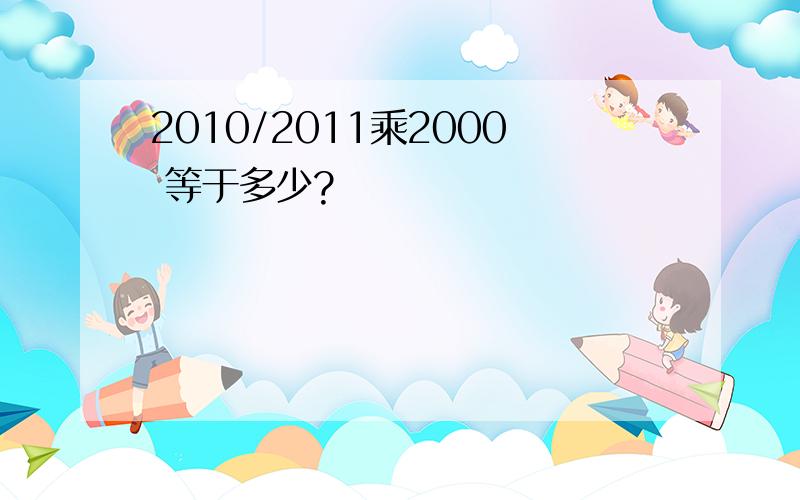 2010/2011乘2000 等于多少?