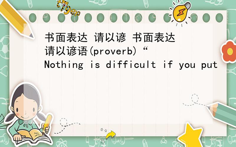 书面表达 请以谚 书面表达 请以谚语(proverb)“Nothing is difficult if you put