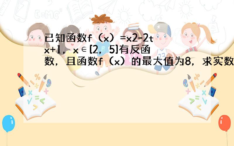 已知函数f（x）=x2-2tx+1，x∈[2，5]有反函数，且函数f（x）的最大值为8，求实数t的值．