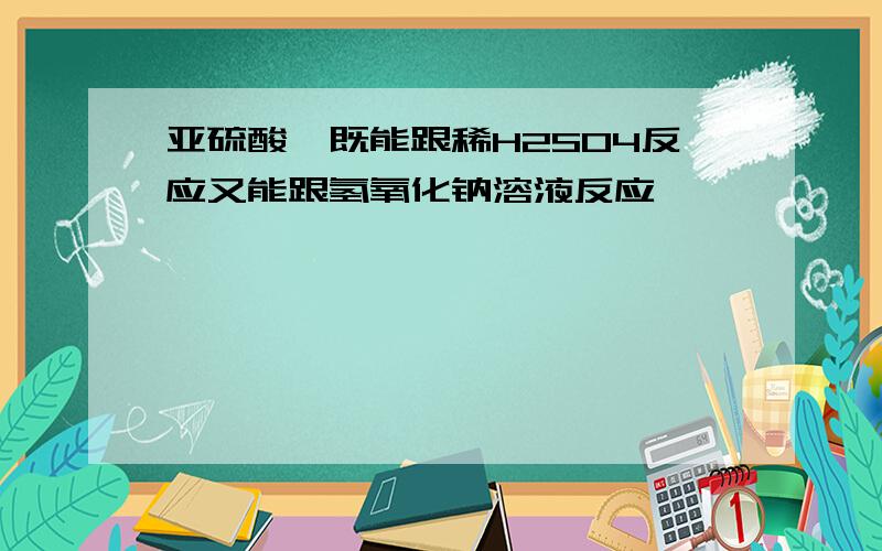 亚硫酸铵既能跟稀H2SO4反应又能跟氢氧化钠溶液反应