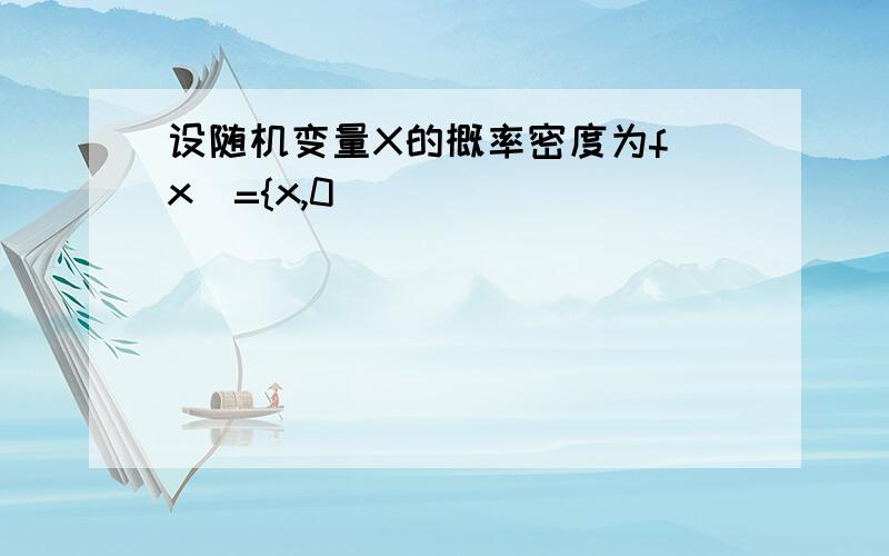 设随机变量X的概率密度为f(x)={x,0